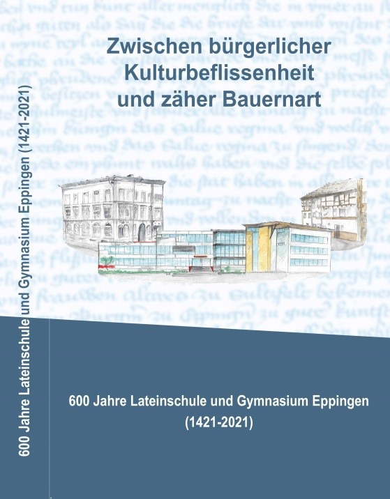  Zwischen bürgerlicher Kulturbeflissenheit und zäher Bauernart. 600 Jahre Lateinschule und Gymnasium Eppingen (1421-2021)